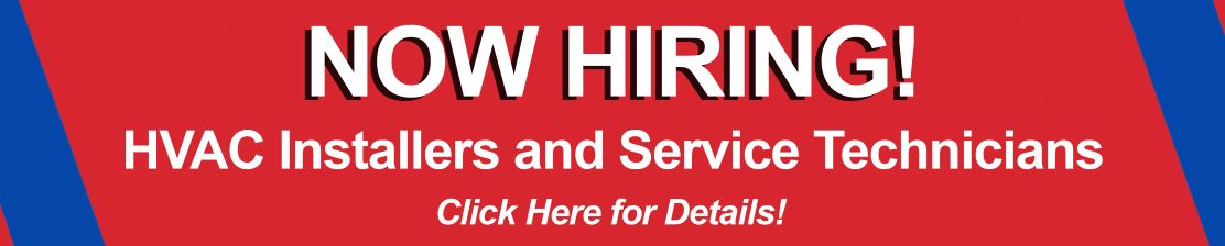 Now Hiring! HVAC Installers and Service Technicians. Click Here for Details!